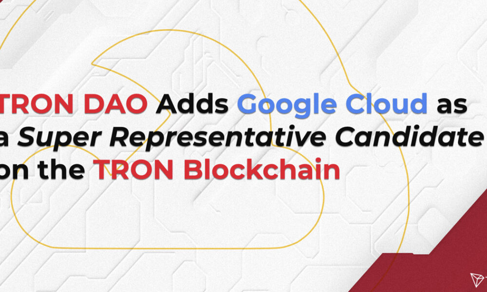 TRON DAO Adds Google Cloud as a Super Representative Candidate on the TRON Blockchain